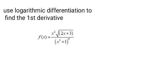 use logarithmic differentiation to
find the 1st derivative
f(x)=-
(2x+3)
(x²+1)*