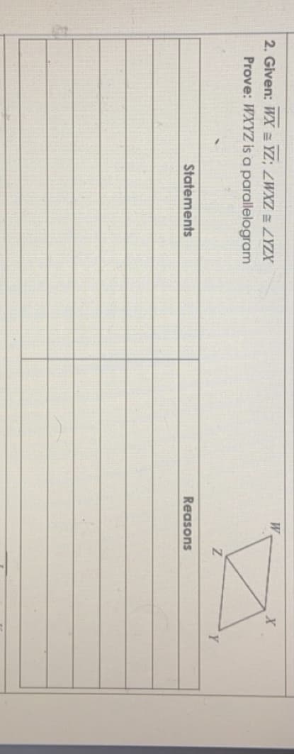 2. Given: WX = YZ; ZWXZ = ZYZX
Prove: WXYZ is a parallelogram
Statements
Reasons
