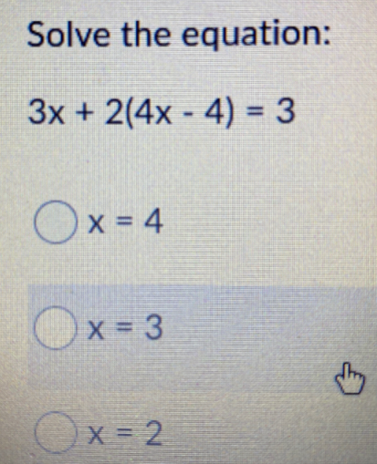 Solve the equation:
3x + 2(4x - 4) = 3
Ox= 4
Ox= 3
X =
X = 2
