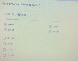 Use polynomial division to solve:
Q. (3x+3x-18/0x-2)
answer choices
(3x+9)
(3x-9)
(9x-3)
(9x+3)
(3x+0)
(9x-3)
(3x-9)
(9x+3)
