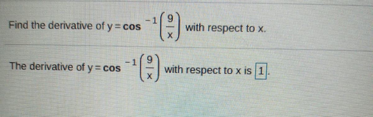 Find the derivative of y= cos
with respect to x.
The derivative of y= cos
with respect to x is 1
