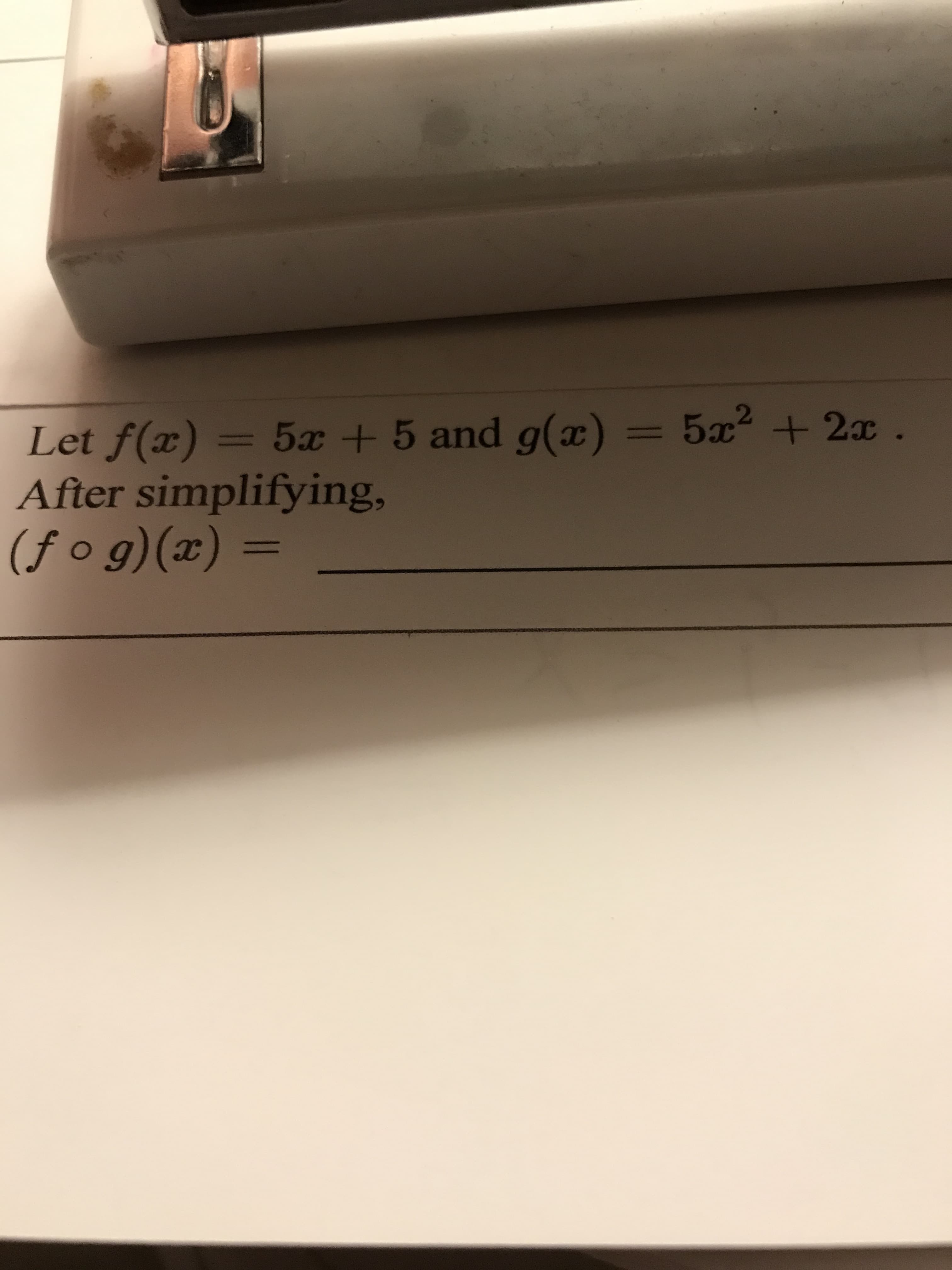Let f(x) = = 5x2 + 2x.
After simplifying,
(f o g)(x) =
5x +5 and g(x)
%3D
