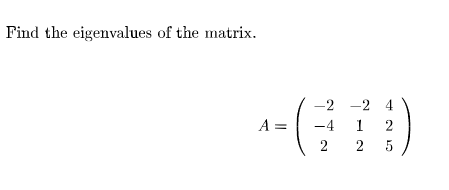 Find the eigenvalues of the matrix.
-2 -2 4
A =
-4
1
2
2
2
