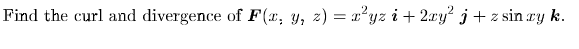 Find the curl and divergence of F(x, y, z) = x²yz i+ 2xy? j + z sin ry k.
