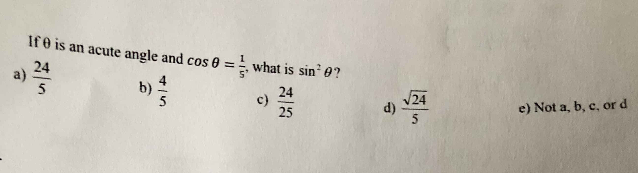 If e is an acute angle and cos 0 = what is sin 0?
24
a)
b)
24
c)
25
V24
d)
e) Not a, b, c, or d

