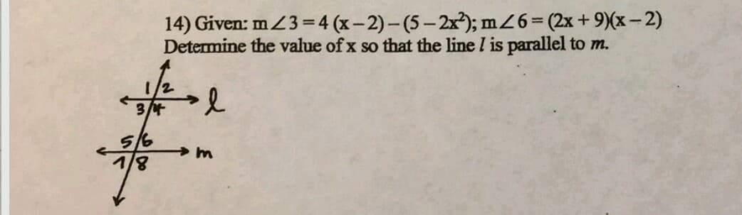 14) Given: m3=4 (x-2)-(5-2x); mZ6=(2x+ 9)(x-2)
Determine the value of x so that the line I is parallel to m.
%3D
1/2
3/4
5/6
1/8
