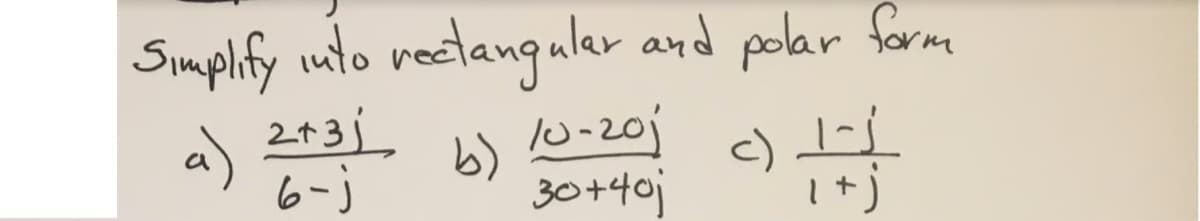 Simplify nto rectang uler and polar farme
2+3j
a)
6-)
b) W-20j
c)
30+40j
I+)
