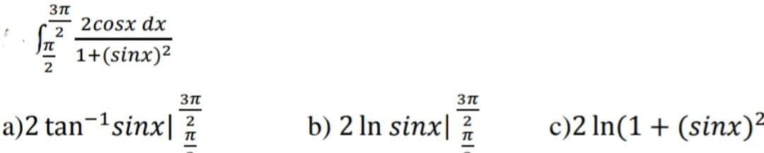 2cosx dx
1+(sinx)2
2
a)2 tan-1sinx||
b) 2 In sinx|
c)2 In(1+ (sinx)²
2
