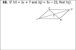 10. If NS = 2x + 7 and SQ = 5x - 23, find NQ.
R
