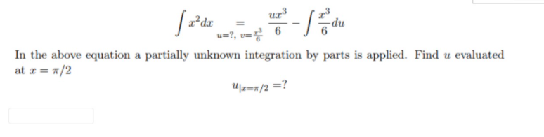 du
u=?, v=
In the above equation a partially unknown integration by parts is applied. Find u evaluated
at z = 1/2
U|z==/2 =?
