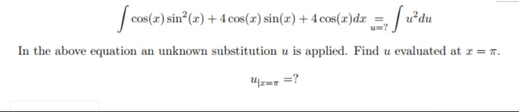 cos(x) sin°(x) + 4 cos(x) sin(x) + 4 cos(r)dr =,
In the above equation an unknown substitution u is applied. Find u evaluated at r = 7.
np;
u=?
"z=n =?
