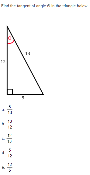 Find the tangent of angle O in the triangle below.
13
12
5
5
a.
13
13
b.
12
12
C.
13
5
d.
12
12
e.
5
