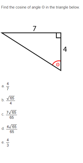 Find the cosine of angle e in the triangle below.
4
4
a.
7
b. V 65
4
7/65
С.
65
4/65
d.
65
e.
