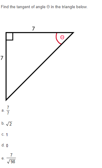 Find the tangent of angle © in the triangle below.
7
7
7
a.
7
b. /2
C.1
d. 0
7
e.
98
