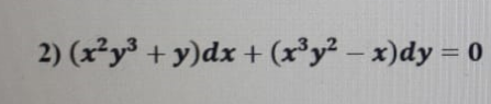 2) (xy³ + y)dx + (x*y² – x)dy = 0
