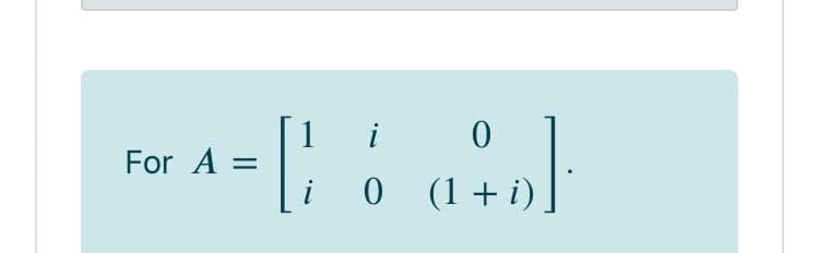 i
For A =
0 (1+ i)
