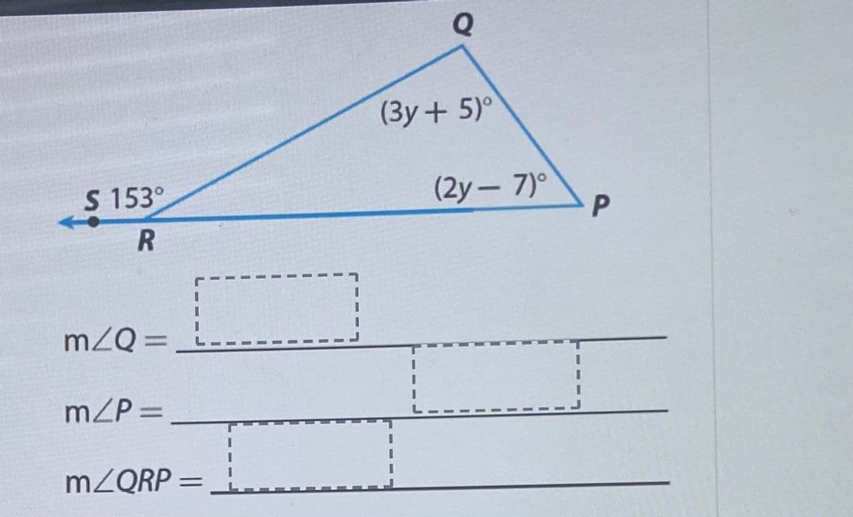 (3y+ 5)°
S 153°
(2y– 7)°
mZQ =
mZP =
MZQRP =
%3D
