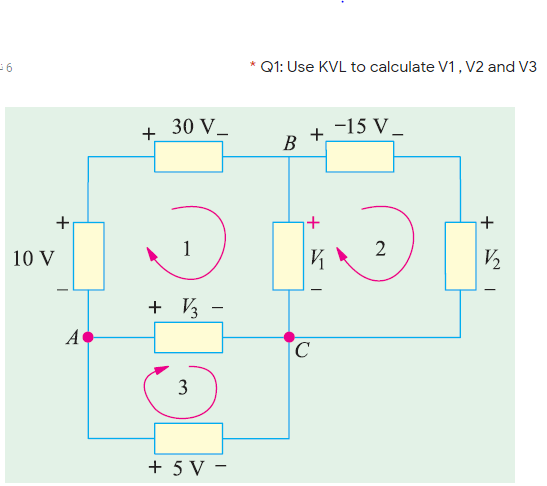 Q1: Use KVL to calculate V1, V2 and V3
30 V_
+
R +-15 V_
+
1
2
10 V
+ V½ -
A
3
+ 5 V -
+
6.

