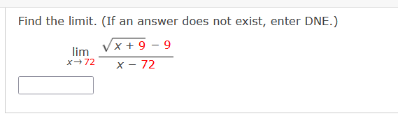 Find the limit. (If
an answer does not exist, enter DNE.)
Vx + 9 – 9
lim
x - 72
x+72
