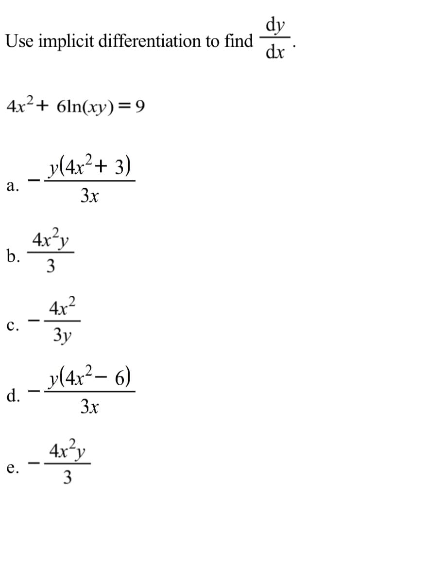dy
Use implicit differentiation to find
dx
4x2+ 6ln(xy)=9
y(4x²+ 3)
а.
3x
4x²y
b.
3
4x2
-
с.
Зу
yl4x²– 6)
-
d.
3x
4x²y
е.
3
