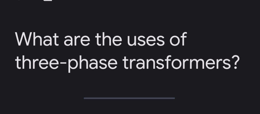 What are the uses of
three-phase transformers?