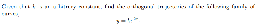 Given that k is an arbitrary constant, find the orthogonal trajectories of the following family of
curves,
y = ke²™