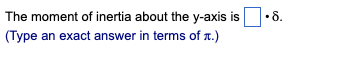 The moment of inertia about the y-axis is
(Type an exact answer in terms of ™.)
.8.