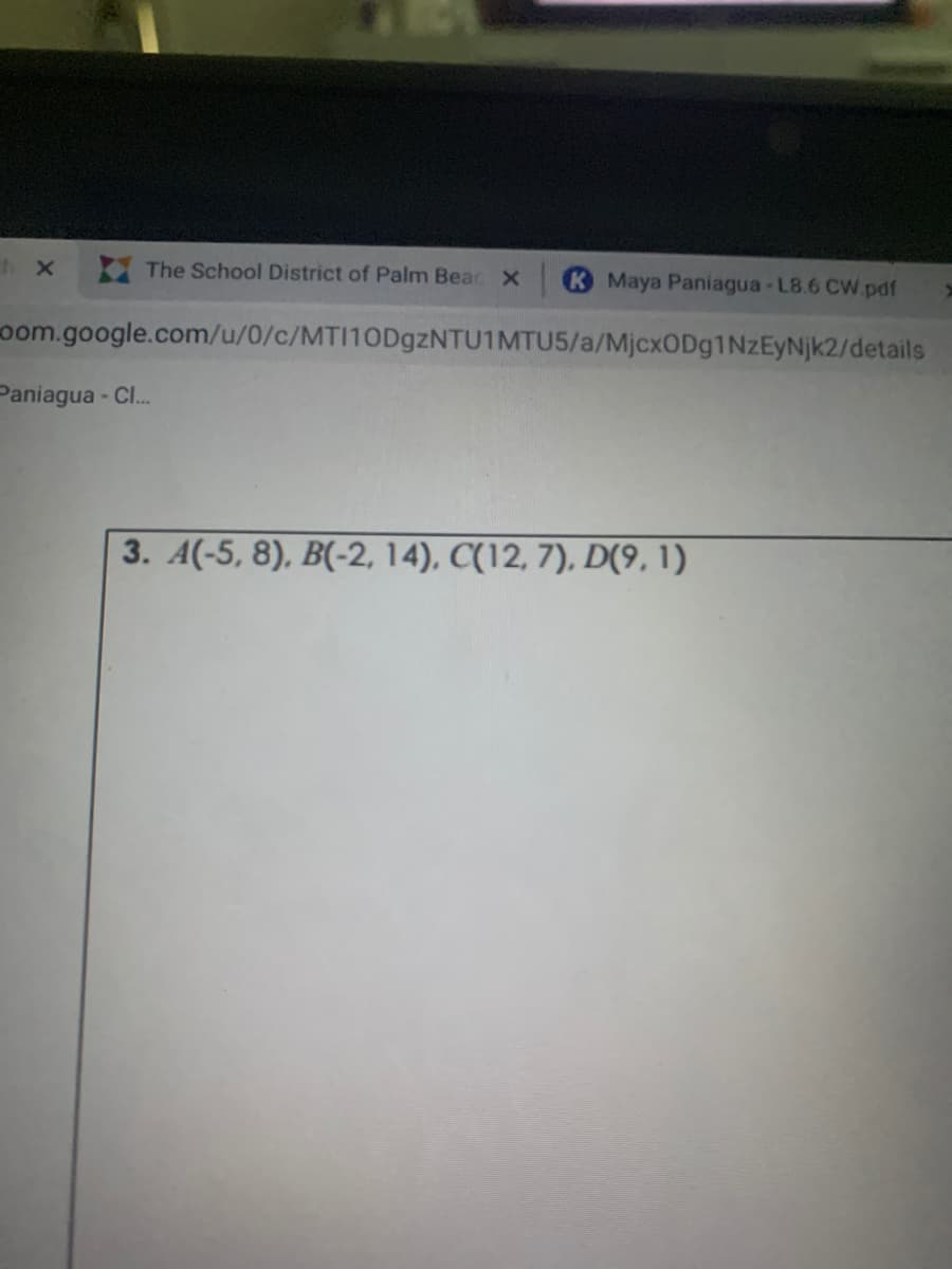 I The School District of Palm BeacX
K Maya Paniagua-L8.6 CW.pdf
oom.google.com/u/0/c/MTI10D9ZNTU1MTU5/a/MjcxODg1NzEyNjk2/details
Paniagua - C..
3. A(-5, 8), B(-2, 14), C(12, 7), D(9, 1)
