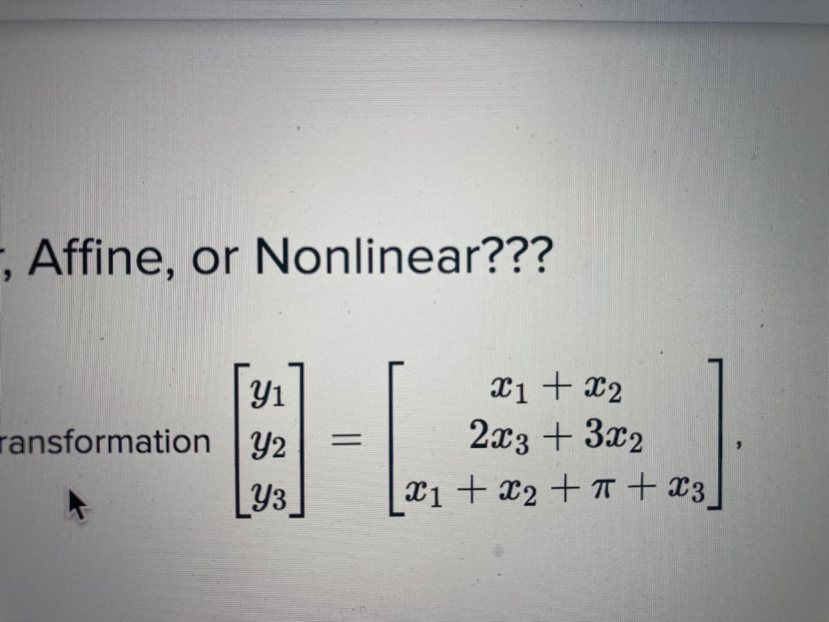 , Affine, or Nonlinear???
x1 + x2
2x3 + 3x2
Y1
ransformation Y2
%3|
Y3
x1 + x2 + T+ x3
