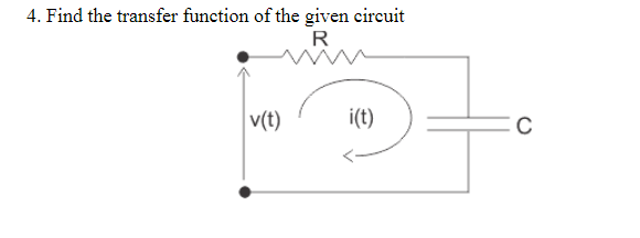 4. Find the transfer function of the given circuit
R
v(t)
i(t)
C
