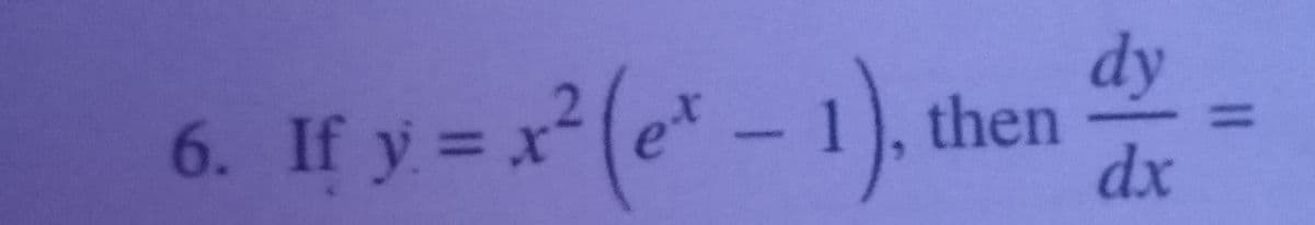 dy
If y = x (e* - 1), then
%3D
dx
