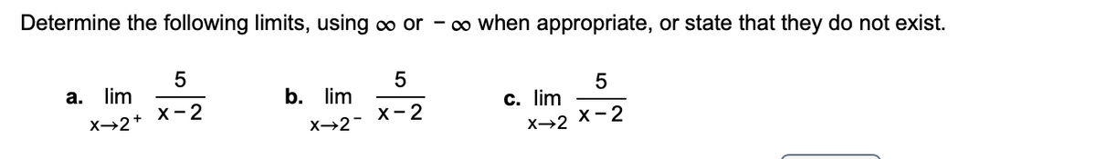 Determine the following limits, using o or - o when appropriate, or state that they do not exist.
5
а.
lim
b. lim
х-2
х- 2
c. lim
X→2+
X→2-
X-2
X→2
