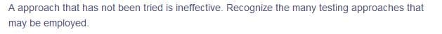 A approach that has not been tried is ineffective. Recognize the many testing approaches that
may be employed.

