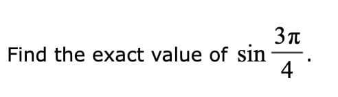 Find the exact value of sin
3π
4