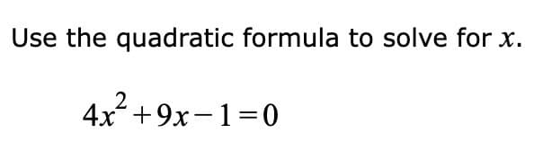 Use the quadratic formula to solve for x.
4x²+9x−1=0