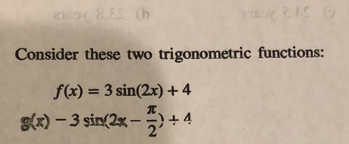 encsy 8.E (h
Consider these two trigonometric functions:
f(x) = 3 sin(2x) +4
%3D
g(x)-3 sin(2xx-인
+ 4
|
