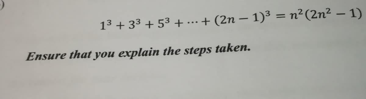 13 + 33 + 53 +.…+ (2n – 1)³ = n²(2n² – 1)
-
...
Ensure that you explain the steps taken.
