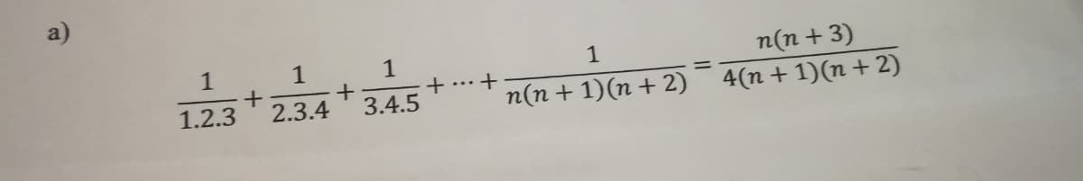 a)
1
1
1
n(n + 3)
+...+
1.2.3
2.3.4
3.4.5
n(n + 1)(n + 2) 4(n+1)(n + 2)
