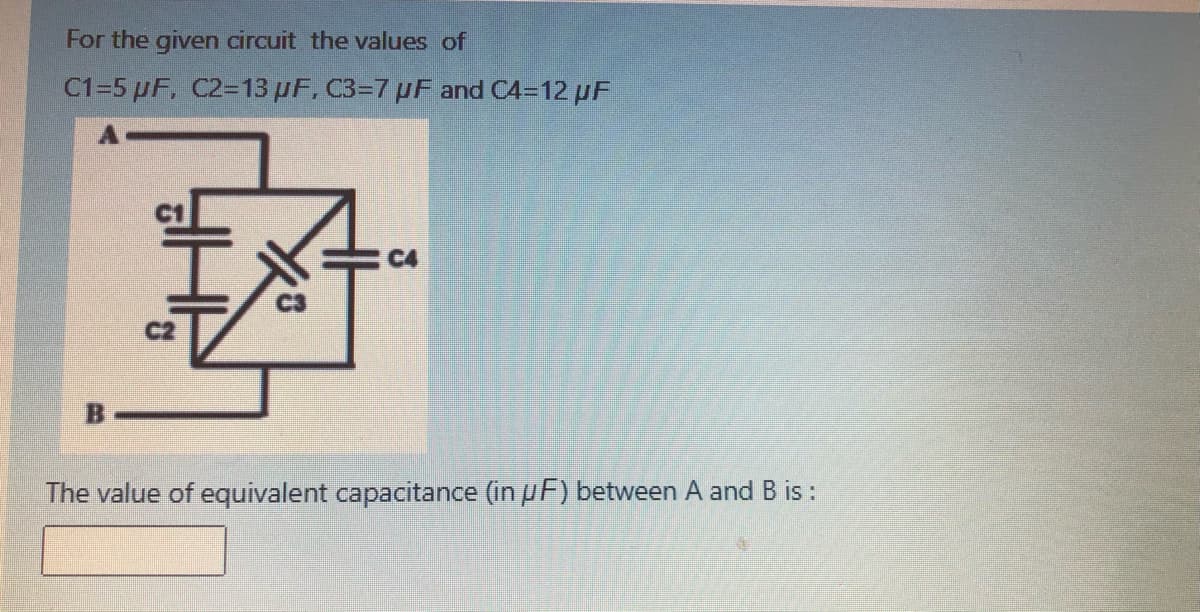 For the given circuit the values of
C1=5 µF, C2=13 µF, C3=7 µF and C4=12 µF
C4
B.
The value of equivalent capacitance (in pF) between A and B is:
