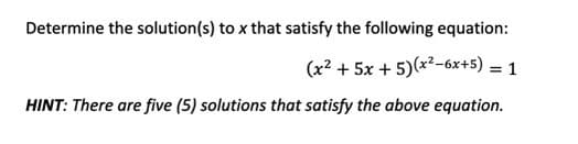 Determine the solution(s) to x that satisfy the following equation:
(x² + 5x + 5)(x²-6x+5) = 1
HINT: There are five (5) solutions that satisfy the above equation.