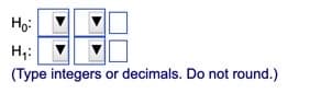 Ho:
H₁:
(Type integers or decimals. Do not round.)