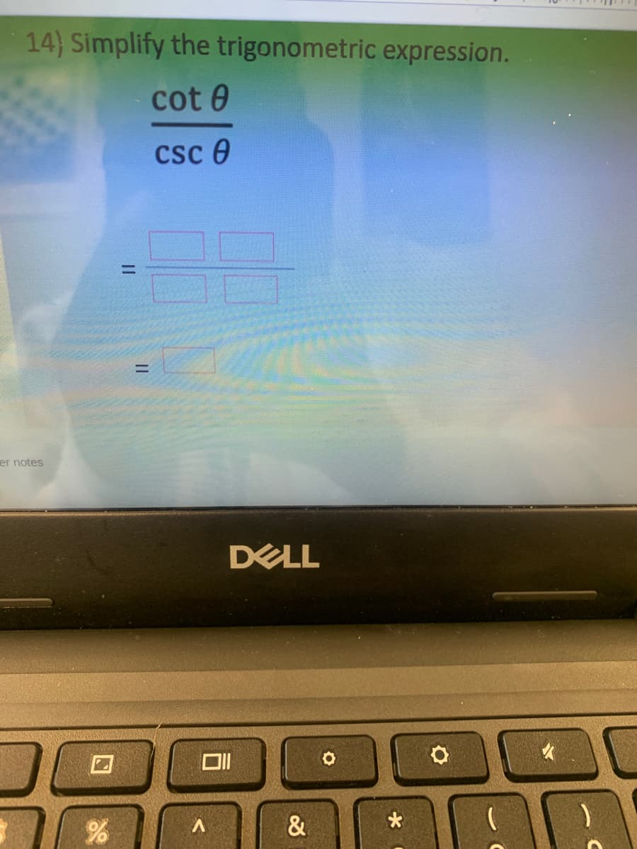 14) Simplify the trigonometric expression.
cot 0
csc 0
er notes
DELL
&
ロ
