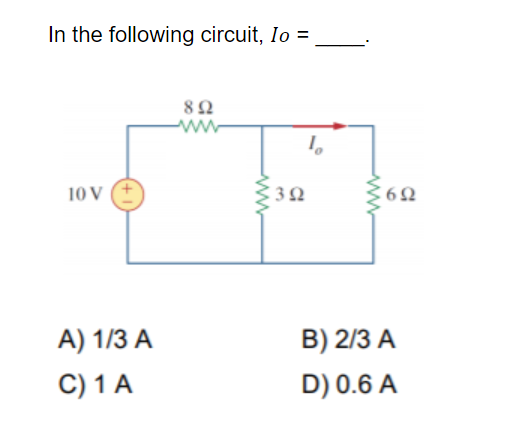 In the following circuit, Io =
ww
10 V
A) 1/3 A
B) 2/3 A
C) 1 A
D) 0.6 A
ww
ww
