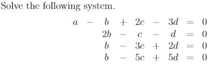 Solve the following system.
b + 2c
3d
a
2b
C
d
5c + 5d
= 0
I| || ||||
II ++
