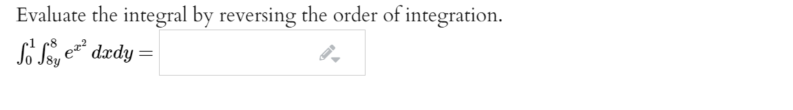 Evaluate the integral by reversing the order of integration.
So Ss, e" dædy =
