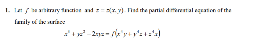 1. Let f be arbitrary function and z= z(x, y). Find the partial differential equation of the
family of the surface
x' + yz? - 2xyz = f(x*y+y*z+z*x)
