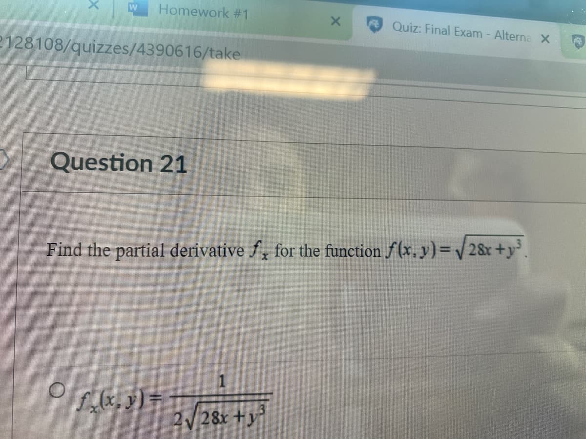 Homework #1
Quiz: Final Exam - Alterna X
128108/quizzes/4390616/take
Question 21
Find the partial derivative f, for the function f(x.y)=/ 28x +y.
fz(x, y)%3D
2/28x+y
