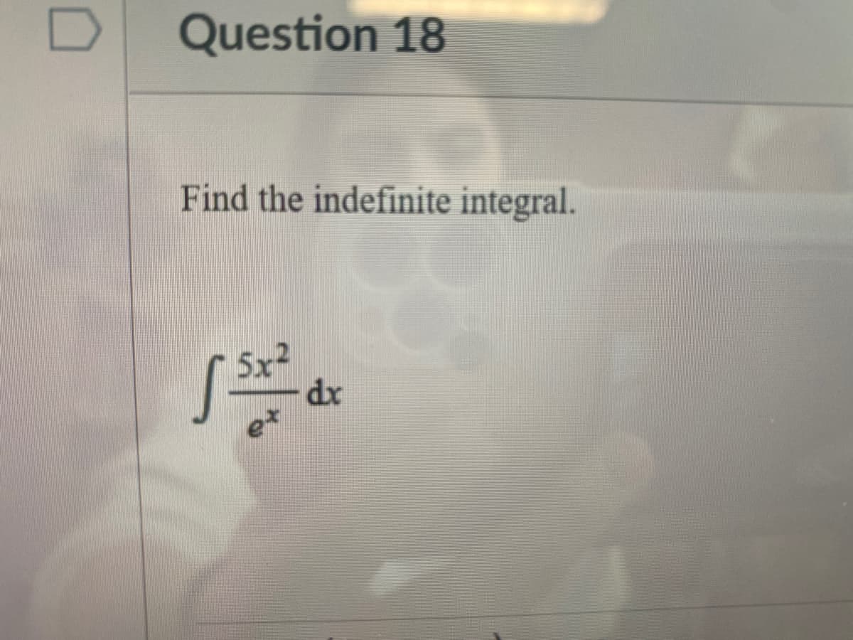 D
Question 18
Find the indefinite integral.
5x²
dx
