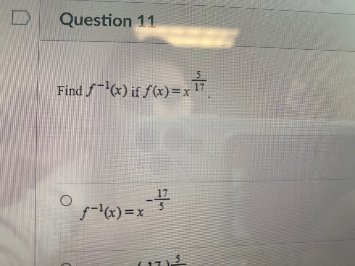 Question 11
5.
Find f(x) if f(x) =x
17
17
f-lx) =x
%3=
(175
