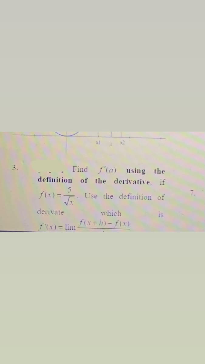 xl
3.
Find f'(a) using the
definition
of the derivative. if
f(x) =.
Use the definition of
7.
derivate
which
is
fい+)-f(x)
f (x) = lim-
